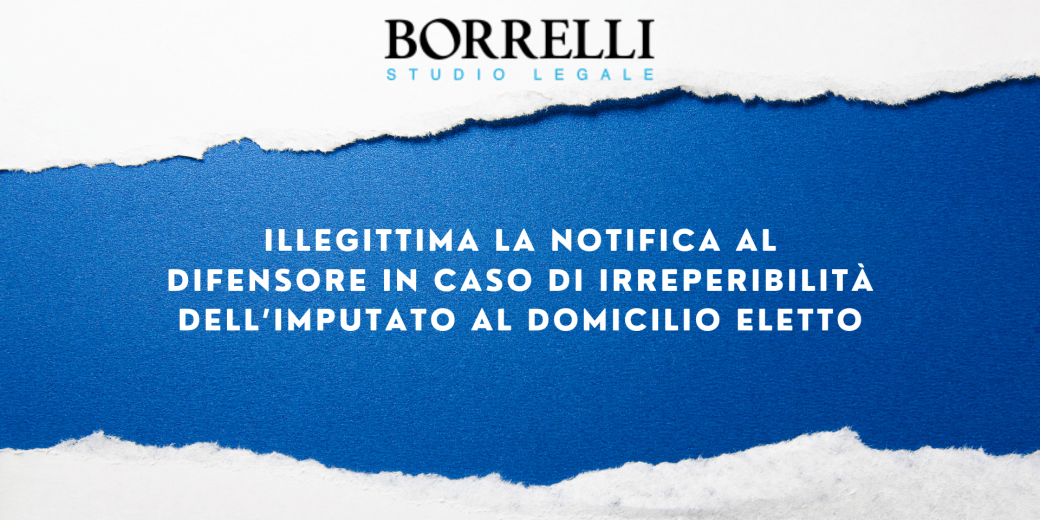ILLEGITTIMA LA NOTIFICA AL DIFENSORE IN CASO DI