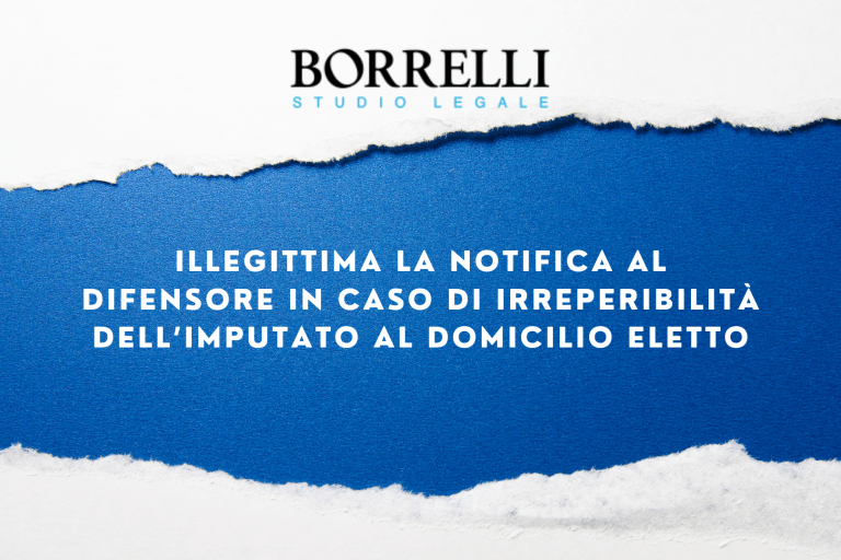 ILLEGITTIMA LA NOTIFICA AL DIFENSORE IN CASO DI