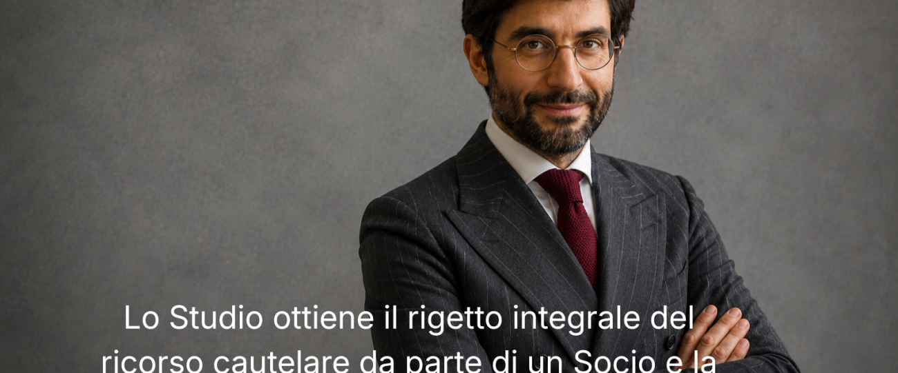 Lo Studio ottiene il rigetto integrale del ricorso cautelare da parte di un Socio e la condanna alle spese in entrambi i gradi
